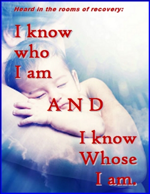 Heard in the rooms of recovery: I know who I am AND I know Whose I Am. #WhoIAm #WhoseIAm #Recovery